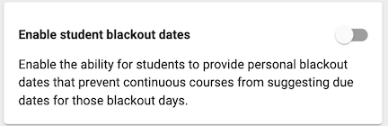 Enable the ability for students to provide personal blackout dates that prevent continuous courses from suggesting due dates for those blackout days.
